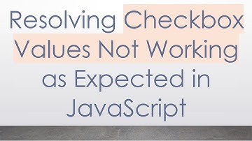 Resolving Checkbox Values Not Working as Expected in JavaScript