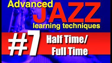 Video #7 - "Half Time/Full Time Practice" - Advanced Jazz Learning Techniques