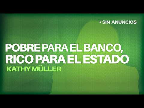 Pobre para el Banco, Rico para el Estado con Kathy Müller | Sin Anuncios
