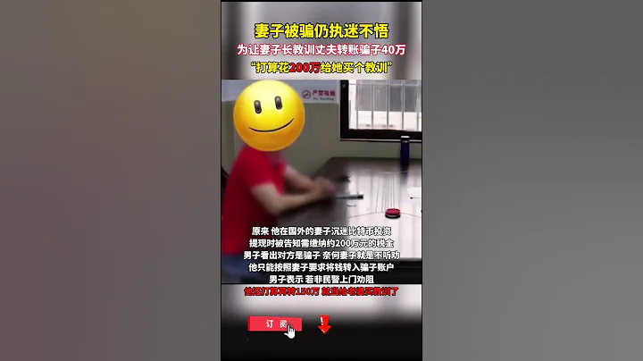 妻子被骗不听劝，丈夫无奈给骗子转账40万元，表示愿意花200万给她买个教训 - 天天要闻