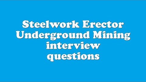 Steelwork Erector Underground Mining interview questions