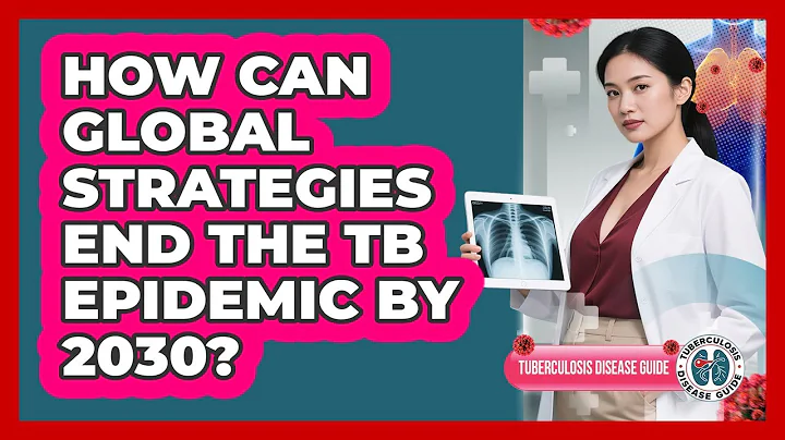 How Can Global Strategies End The TB Epidemic By 2030? - Tuberculosis Disease Guide