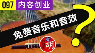 【胡说#097】 YouTube内容创业(2018): 最好的免费音乐和音效素材。如何避免使用受到版权保护的音乐素材? best free audio/music/sound effect.