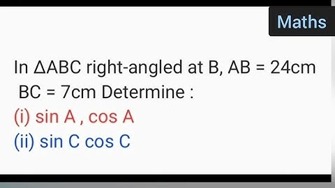 In ΔABC right-angled at B, AB = 24cm, BC = 7cm Determine :(i) sin A , cos A (ii) sin C cos C
