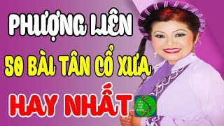 PHƯỢNG LIÊN GIỌNG CA ĐỂ ĐỜI - 50 Bài Ca Cổ, Vọng Cổ, Tân Cổ Giao Duyên Xưa Hay Nhất Trước 1975