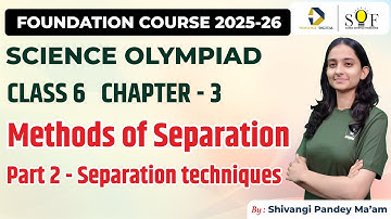 Class 6 Science Olympiad | Chapter 4 - Methods of Separation | Part 2- Separation techniques