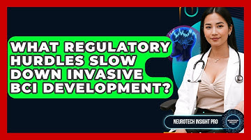 What Regulatory Hurdles Slow Down Invasive BCI Development? - Neurotech Insight Pro