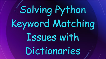 Solving Python Keyword Matching Issues with Dictionaries