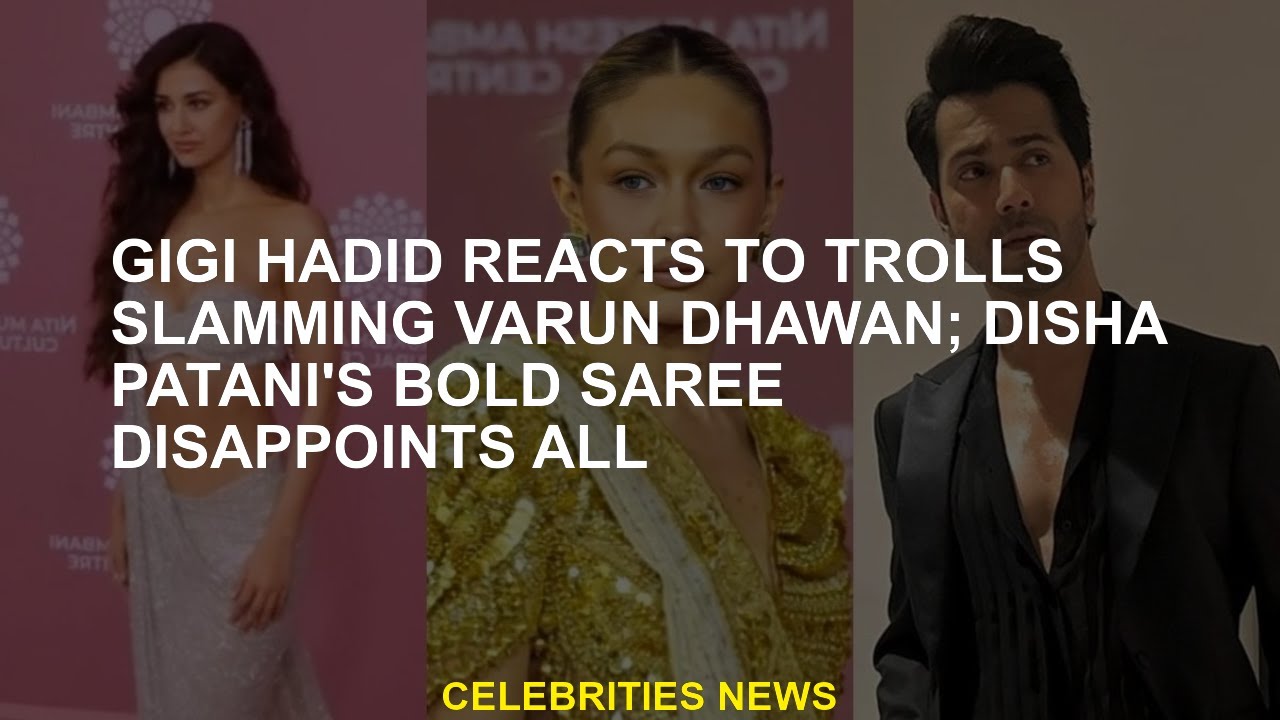 Gigi Hadid Reacts To Trolls Slamming Varun Dhawan Disha Patani S Bold