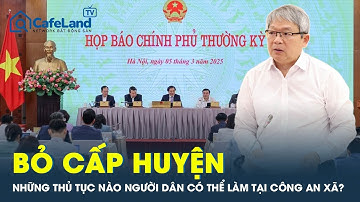 Bỏ cấp huyện, những thủ tục nào người dân có thể làm tại Công an xã? | CafeLand