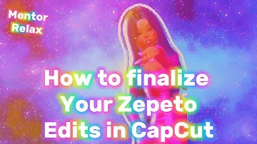 ZCC WEEK 3: How to Finalize your Zepeto Videos in CapCut- RELAX