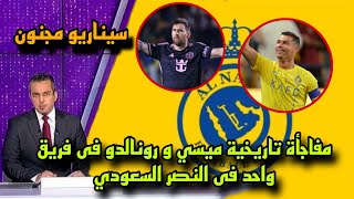 عاااجل مفاجأة تاريخية ميسي و رونالدو فى فريق واحد فى النصر السعودي