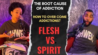 What Is The Root Cause Of Addiction? FLESH vs SPIRIT PT 1