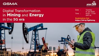 Digital Transformation in Mining and Energy in the 5G era - powered by GSMA AP 5G Industry Community