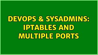 DevOps & SysAdmins: iptables and multiple ports (2 Solutions!!) Content