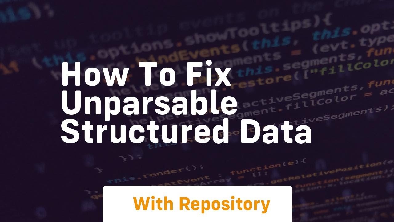 How to fix unparsable structured data