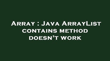 Array : Java ArrayList contains method doesn