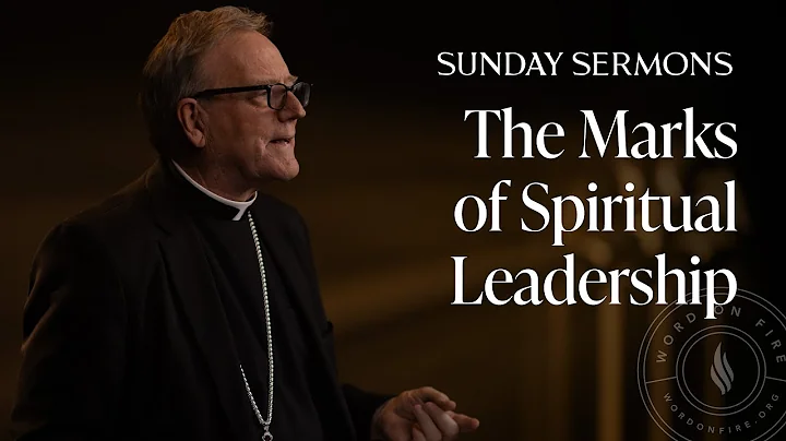 The Marks of Spiritual Leadership - Bishop Barron’s Sunday Sermon