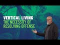 The Necessity of Resolving Offense | Vertical Living: [08]