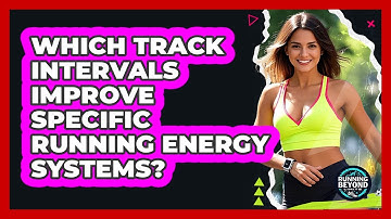 Which Track Intervals Improve Specific Running Energy Systems? - Running Beyond Limits