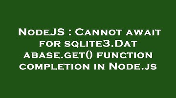 NodeJS : Cannot await for sqlite3.Database.get() function completion in Node.js