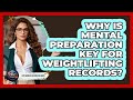 Why Is Mental Preparation Key For Weightlifting Records? - Epic World Record Holders