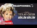 TÜLAY ÖZER - BÜKLÜM BÜKLÜM (8D AUDIO)🎧