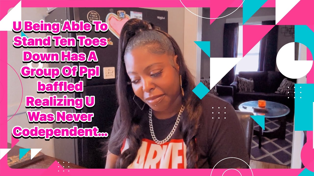 U Being Able To Stand Ten Toes Down Has A Group Of Ppl baffled Realizing U Was Never Codependent…