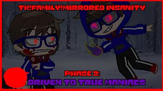 Tkfamilymirrored Insanity - Phase 2 Driven To True Maniacs