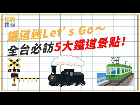 【理周快報】EP73 鐵道迷Let’s Go～全台必訪5大鐵道景點！