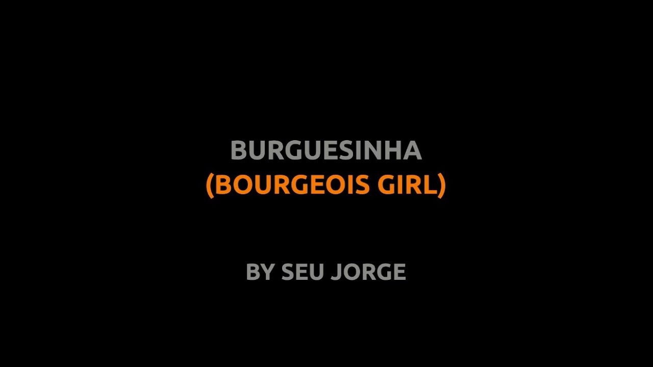Burguesinha - Seu Jorge - Lyrics video english português translation Burguesinha - Seu Jorge - Lyrics video english português translation
