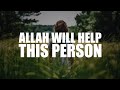 ALLAH WILL ALWAYS HELP THIS PERSON (BEAUTIFUL VIDEO)