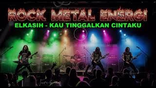 ELKASIH - KAU TINGGALKAN CINTAKU VERSI ROCK METAL