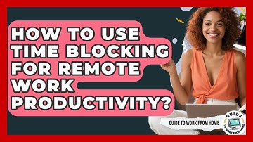 How To Use Time Blocking For Remote Work Productivity? - Guide To Work From Home