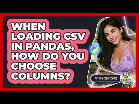When Loading CSV In Pandas, How Do You Choose Columns? - Python Code School
