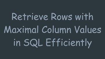 Retrieve Rows with Maximal Column Values in SQL Efficiently