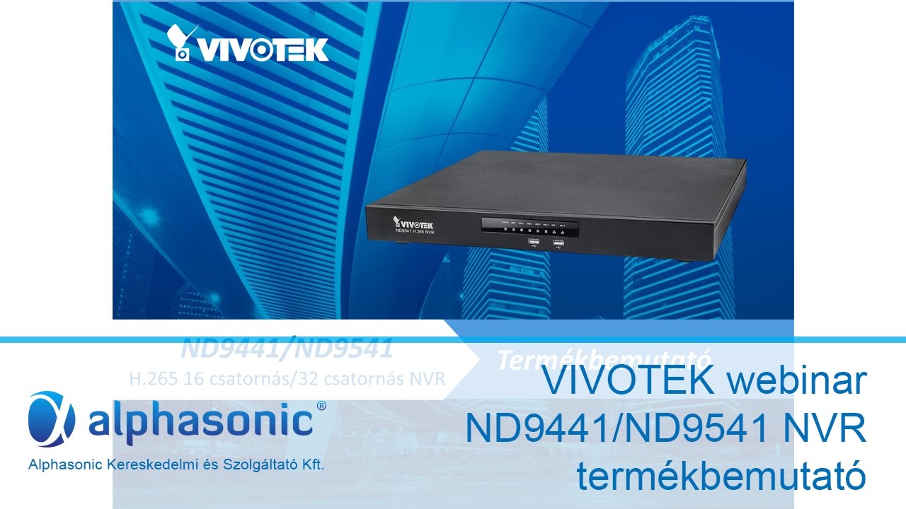 VIVOTEK Webinar ND9441/ND9541 H.265-ös rögzítők bemutatása - Biztonságtechnika - Alphasonic Kft.