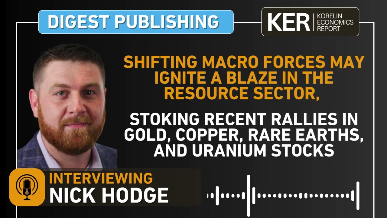Nick Hodge – Shifting Macro Forces May Ignite A Blaze In Gold, Copper, Rare Earths, & Uranium Stocks