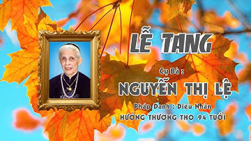 Lễ Tang Bà NGUYỄN THỊ LỆ  Hưởng Thượng Thọ 94 Tuổi