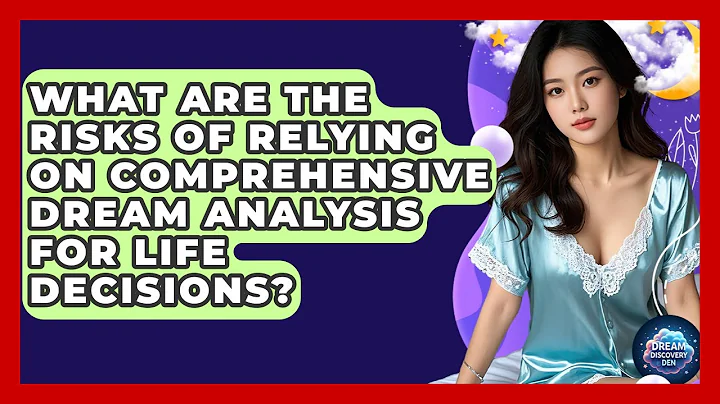 What Are the Risks of Relying on Comprehensive Dream Analysis for Life Decisions?