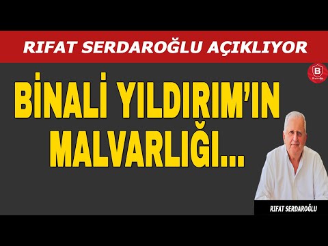 Rıfat Serdaroğlu Açıklıyor: Binali Yıldırım'ın Mal Varlığı