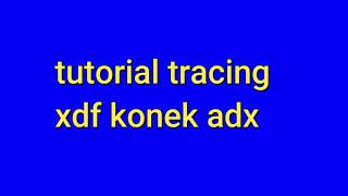 tutorial tracing xdf konek adx