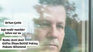 Orhan Çetin/Aşk nedir nasıldır bilen var mı