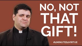 2Minutes2Virtue: No, Not That Gift!