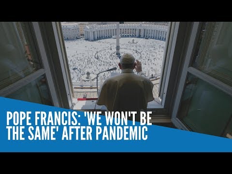 'We won't be the same' after pandemic, says Pope Francis