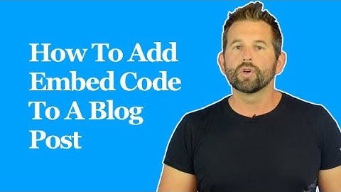 How To Add Embed Code To A Blog Post