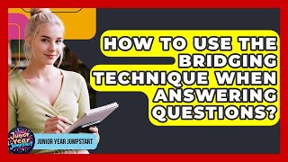 How To Use The Bridging Technique When Answering Questions? - Junior Year Jumpstart