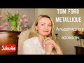 TOM FORD Metallique| Альдегидные ароматы.