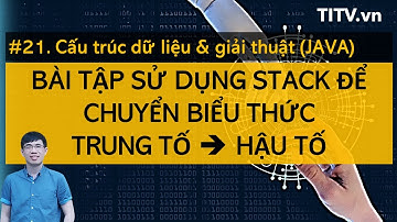 Cấu trúc dữ liệu và giải thuật JAVA 21 - Lập trình chuyển biểu thức trung tố thành hậu tố sử dụng St