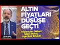 ALTIN FİYATLARI DÜŞÜŞE GEÇTİ! Yatırımcılar Dikkat! İslam Memiş Açık Açık Söyledi